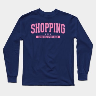 Shopping Is The Only Sport I Need Long Sleeve T-Shirt